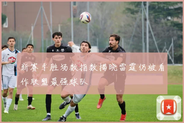 新赛季胜场数指数揭晓雷霆仍被看作联盟最强球队